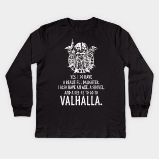 Yes, I do have a beautiful daughter. I also have an axe, a shovel, and a desire to go to Valhalla. Kids Long Sleeve T-Shirt